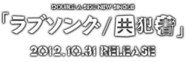 DOUBLE A SIDE SINGLE『ラブソング／共犯者』2012.10.31 release